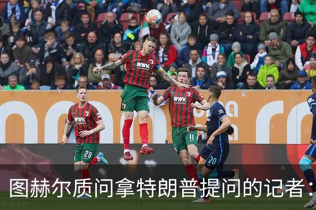 图赫尔质问拿特朗普提问的记者：你把他当成你的证人了吗？