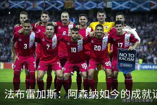 法布雷加斯：阿森纳如今的成就证明了阿尔特塔的价值