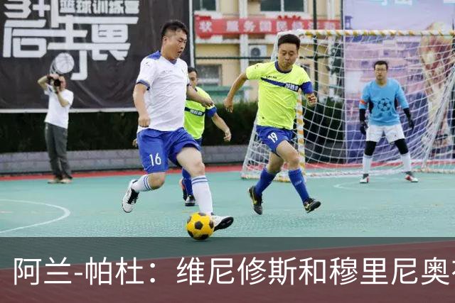 阿兰-帕杜：维尼修斯和穆里尼奥有过节，他一定会加盟阿森纳